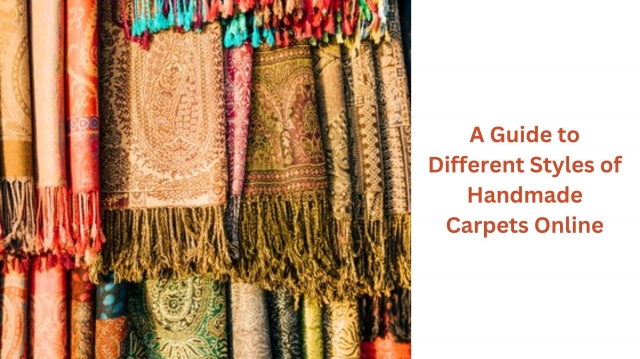 A Guide to Different Styles of Handmade Carpets Online